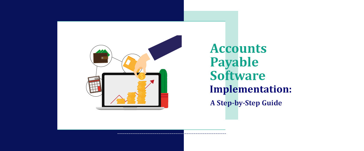 Accounts Payable Software Implementation: A step-by-step Guide